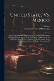 United States Vs. Mexico: Report Of Jackson H. Ralston, Agent Of the United States and Of Counsel, in the Matter Of the Case Of the Pious Fund O