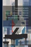 Thematisches Verzeichniss Sämmtlicher Im Druck Erschienenen Werke Von Johannes Brahms: Nebst Systematischem Verzeichniss Und Registern