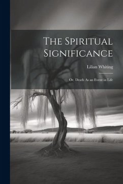 The Spiritual Significance: Or, Death As an Event in Life - Whiting, Lilian