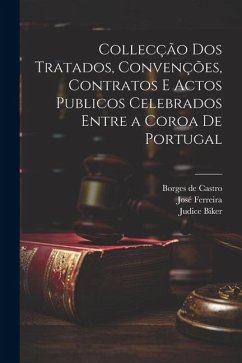 Collecção dos tratados, convenções, contratos e actos publicos celebrados entre a coroa de Portugal - De Castro, Borges; Biker, Judice; Firmino, Julio