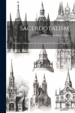 Sacerdotalism; If Rightly Understood, the Teaching of the Church of England - Little, William John Knox