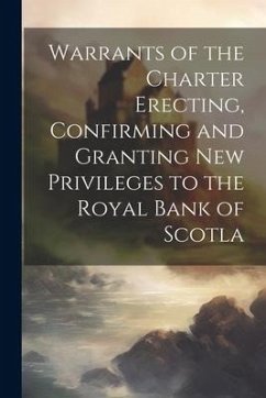 Warrants of the Charter Erecting, Confirming and Granting new Privileges to the Royal Bank of Scotla - Anonymous