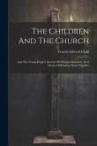 The Children And The Church: And The Young People's Society Of Christian Endeavor, As A Means Of Bringing Them Together