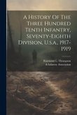 A History Of The Three Hundred Tenth Infantry, Seventy-eighth Division, U.s.a., 1917-1919