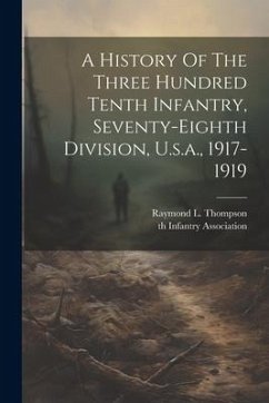 A History Of The Three Hundred Tenth Infantry, Seventy-eighth Division, U.s.a., 1917-1919 - Thompson, Raymond L.
