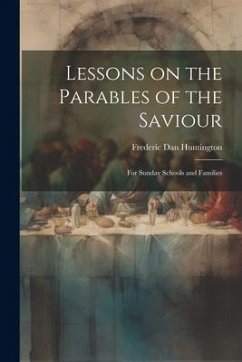 Lessons on the Parables of the Saviour: For Sunday Schools and Families - Huntington, Frederic Dan