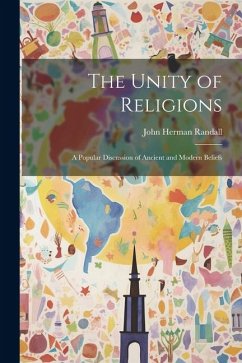 The Unity of Religions: A Popular Discussion of Ancient and Modern Beliefs - Randall, John Herman