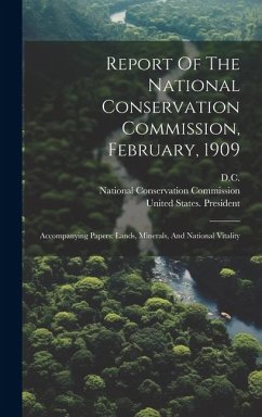 Report Of The National Conservation Commission, February, 1909: Accompanying Papers: Lands, Minerals, And National Vitality - Commission, National Conservation; Washington; D. C.