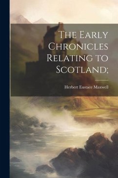 The Early Chronicles Relating to Scotland; - Maxwell, Herbert Eustace