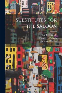 Substitutes for the Saloon - Calkins, Raymond; Prabody, Francis G.; L. Gould, Elgin R.