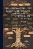 The Genealogy of the Family of Haslewood, Staffordshire and Warwickshire Branches: Also, the Genealogy of Haselwood, Barbadoes Branch