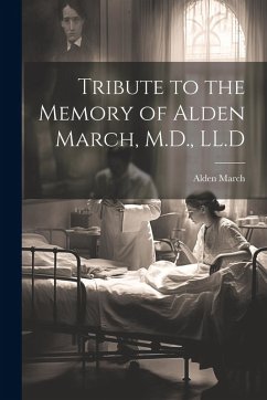 Tribute to the Memory of Alden March, M.D., LL.D - March, Alden