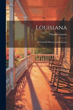 Louisiana: Its Colonial History and Romance - Gayarré, Charles