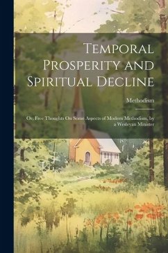 Temporal Prosperity and Spiritual Decline: Or, Free Thoughts On Some Aspects of Modern Methodism, by a Wesleyan Minister - Methodism