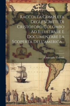 Raccolta Completa Degli Scritti Di Cristoforo Colombo Ad Illustrare E Documentare La Scoperta Dell'america... - Colomb, Christophe