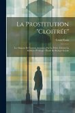 La Prostitution &quote;Cloitrée&quote;: Les Maisons De Femmes Autorisées Par La Police, Devant La Médecine Publique: Étude De Biologie Sociale