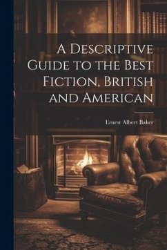 A Descriptive Guide to the Best Fiction, British and American - Baker, Ernest Albert