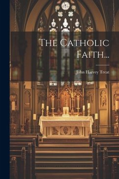 The Catholic Faith... - Treat, John Harvey