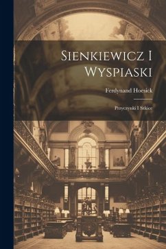 Sienkiewicz i Wyspiaski; przyczynki i szkice - Hoesick, Ferdynand