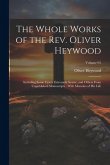 The Whole Works of the Rev. Oliver Heywood: Including Some Tracts Extremely Scarce, and Others From Unpublished Manuscripts; With Memoirs of his Life;