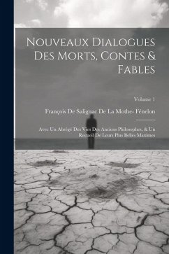 Nouveaux Dialogues Des Morts, Contes & Fables: Avec Un Abrégé Des Vies Des Anciens Philosophes, & Un Recueil De Leurs Plus Belles Maximes; Volume 1