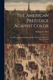 The American Prejudice Against Color: An Authentic Narrative, Showing How Easily the Nation Got into an Uproar