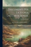 Documenti Per La Storia Dell'arte Senese: Raccolti Ed Illustrati Dal Dott, Volumes 1-2