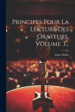 Principes Pour La Lecture Des Orateurs, Volume 3... - Mallet, Edme