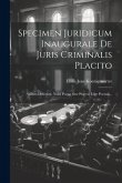Specimen Juridicum Inaugurale De Juris Criminalis Placito: Nullum Delictum, Nulla Poena Sine Praevia Lege Poenali...