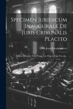 Specimen Juridicum Inaugurale De Juris Criminalis Placito: Nullum Delictum, Nulla Poena Sine Praevia Lege Poenali... - Koenigswarter, Louis Jean