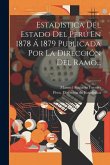 Estadistica Del Estado Del Perú En 1878 Á 1879 Publicada Por La Dirección Del Ramo...