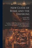 New Guide of Rome and the Environs: According to Vasi and Nibby, Containing a Description of the Monuments, Galleries, Churches and Curiosities, a Map
