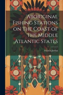 Aboriginal Fishing Stations on the Coast of the Middle Atlantic States - Jordan, Francis