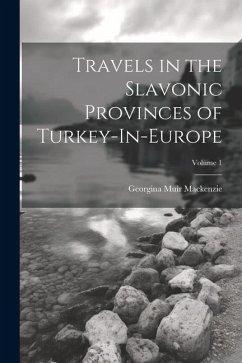 Travels in the Slavonic Provinces of Turkey-In-Europe; Volume 1 - Mackenzie, Georgina Muir