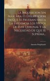 La Inquisicion Sin Máscara, Ó, Disertacion En Que Se Prueban Hasta La Evidencia Los Vicios De Este Tribunal Y La Necesidad De Que Se Suprima...