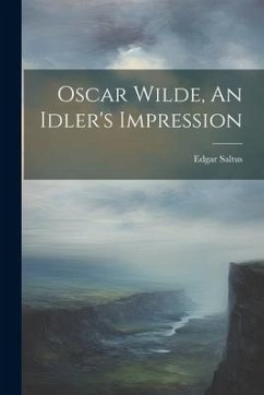 Oscar Wilde, An Idler's Impression - Edgar, Saltus