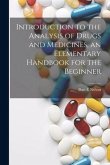 Introduction to the Analysis of Drugs and Medicines, an Elementary Handbook for the Beginner