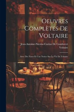 Oeuvres Complètes De Voltaire: Avec Des Notes Et Une Notice Sur La Vie De Voltaire - Voltaire; de Condorcet, Jean-Antoine-Nicolas Ca