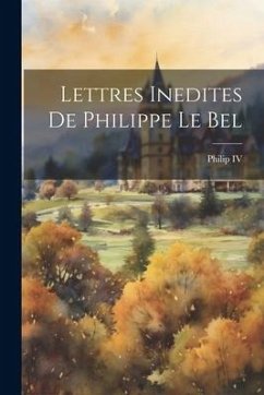 Lettres Inedites De Philippe Le Bel - Philip, Iv