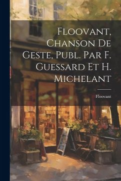Floovant, Chanson De Geste, Publ. Par F. Guessard Et H. Michelant - Floovant