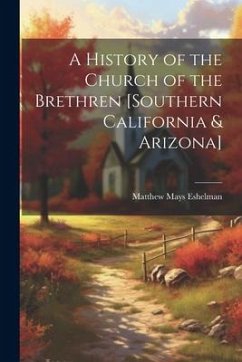 A History of the Church of the Brethren [southern California & Arizona] - Eshelman, Matthew Mays