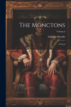 The Monctons: A Novel; Volume I - Moodie, Susanna