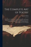 The Complete Art of Poetry: In Six Parts, I. of the Nature, Use, Excellence, Rise and Progress of Poetry, &c.; Ii. of the Use and Necessity of Rul