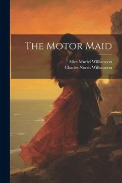 The Motor Maid - Williamson, Alice Muriel; Williamson, Charles Norris