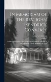 In Memoriam of the Rev. John Kendrick Converse: Former Pastor of the First Congregational Church, Principal of the Burlington Female Seminary, Etc., E