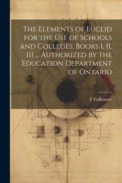The Elements of Euclid for the use of Schools and Colleges, Books I, II, III ... Authorized by the Education Department of Ontario - Todhunter, I.