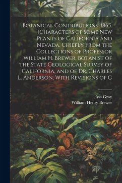 Botanical Contributions. 1865. [Characters of Some new Plants of California and Nevada, Chiefly From the Collections of Professor William H. Brewer, B - Brewer, William Henry; Gray, Asa