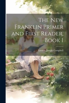 The New Franklin Primer and First Reader, Book 1 - Campbell, Loomis Joseph