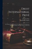 Droit International Privé: Ou Principes Pour Résoudre Les Conflita Entre Les Législations Diverses En Matière De Droit Civil Et Commercial