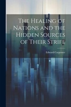 The Healing of Nations and the Hidden Sources of Their Strife - Carpenter, Edward